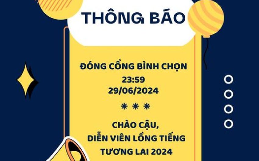 Thông báo đóng cổng bình chọn Cuộc thi CHÀO CẬU DIỄN VIÊN LỒNG TIẾNG TƯƠNG LAI 2024